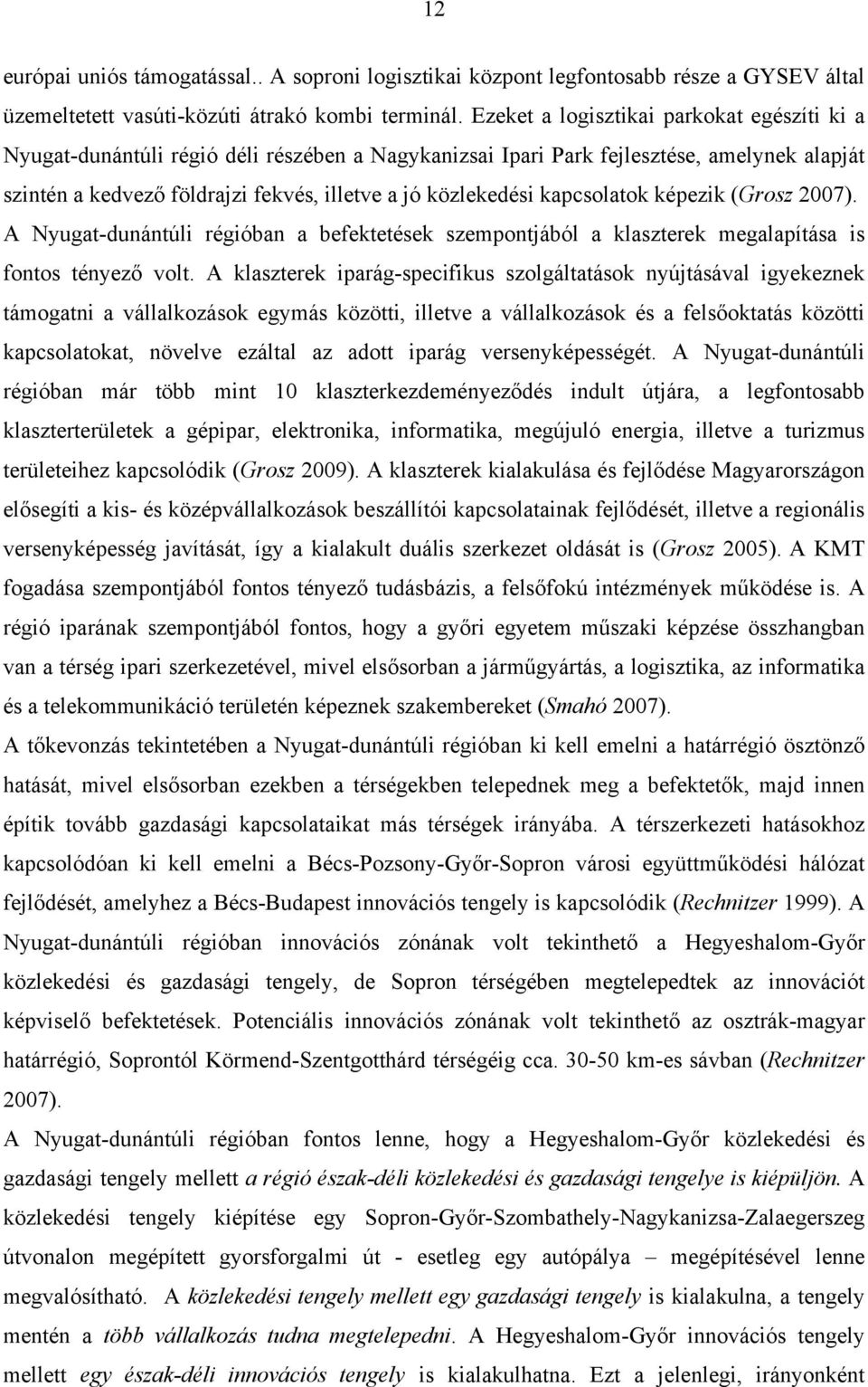 kapcsolatok képezik (Grosz 2007). A Nyugat-dunántúli régióban a befektetések szempontjából a klaszterek megalapítása is fontos tényező volt.