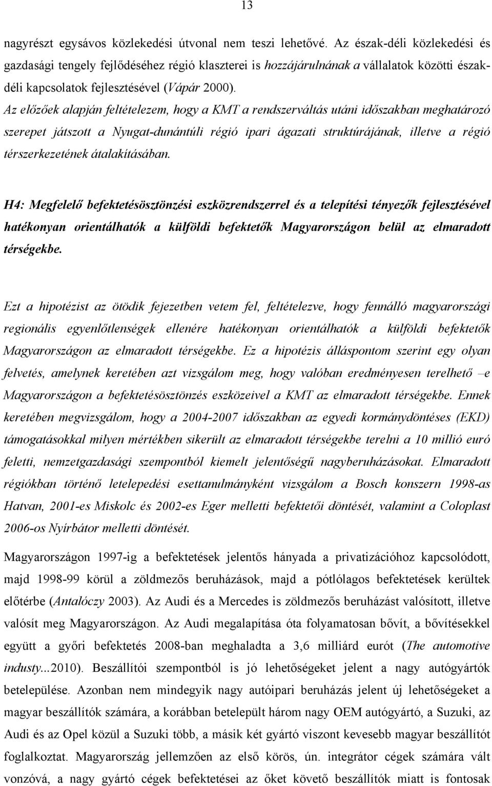 Az előzőek alapján feltételezem, hogy a KMT a rendszerváltás utáni időszakban meghatározó szerepet játszott a Nyugat-dunántúli régió ipari ágazati struktúrájának, illetve a régió térszerkezetének