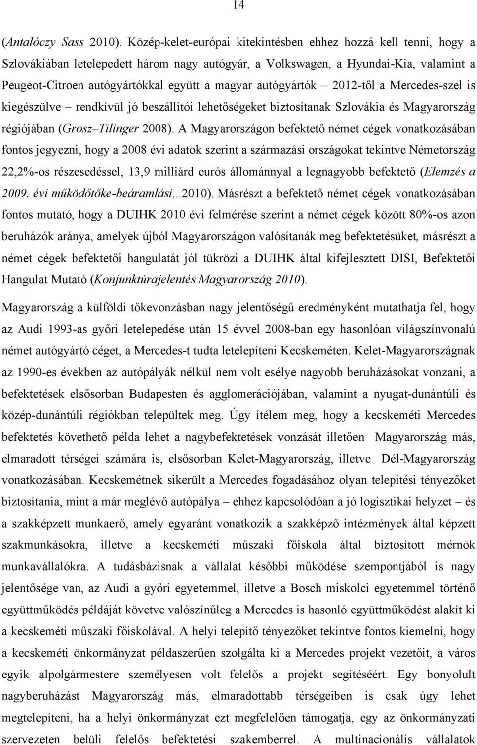 autógyártók 2012-től a Mercedes-szel is kiegészülve rendkívül jó beszállítói lehetőségeket biztosítanak Szlovákia és Magyarország régiójában (Grosz Tilinger 2008).