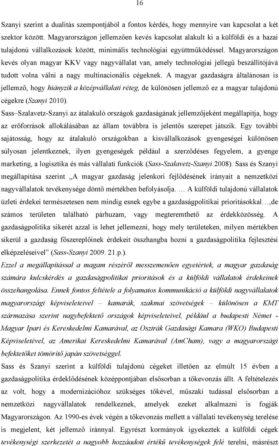 Magyarországon kevés olyan magyar KKV vagy nagyvállalat van, amely technológiai jellegű beszállítójává tudott volna válni a nagy multinacionális cégeknek.