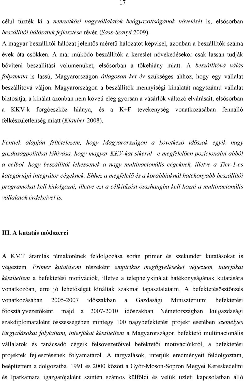 A már működő beszállítók a kereslet növekedésekor csak lassan tudják bővíteni beszállítási volumenüket, elsősorban a tőkehiány miatt.