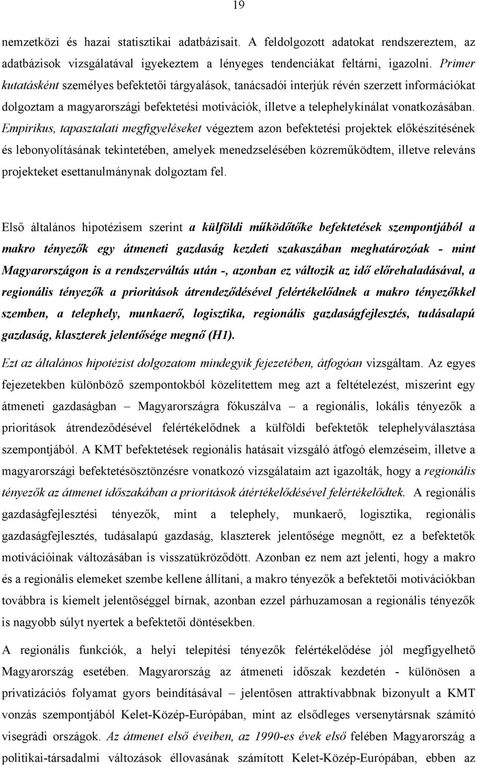 Empirikus, tapasztalati megfigyeléseket végeztem azon befektetési projektek előkészítésének és lebonyolításának tekintetében, amelyek menedzselésében közreműködtem, illetve releváns projekteket
