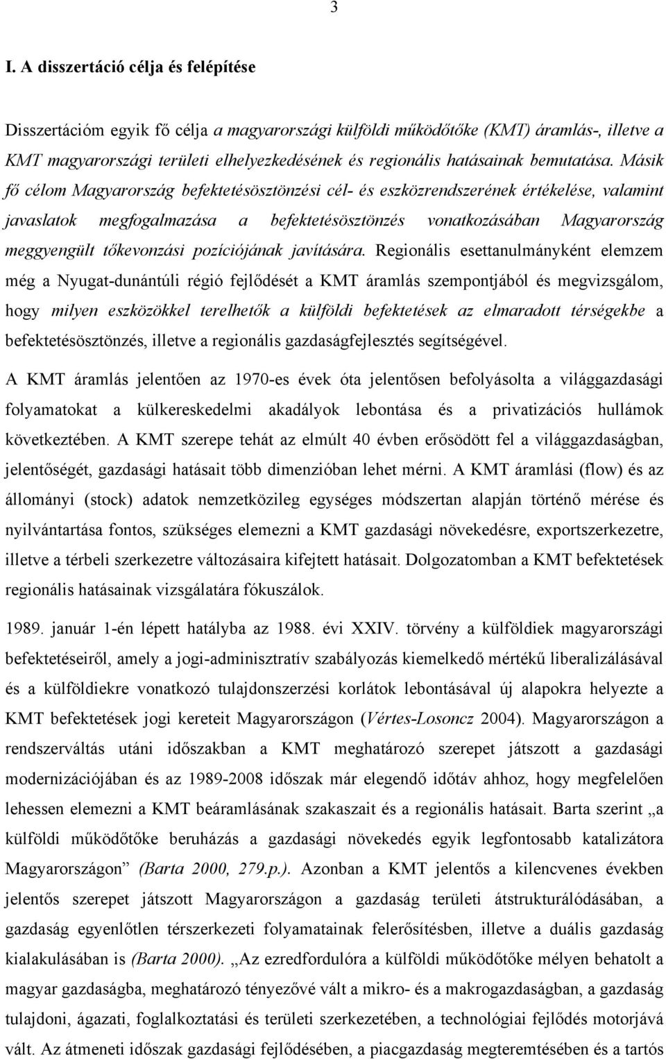 Másik fő célom Magyarország befektetésösztönzési cél- és eszközrendszerének értékelése, valamint javaslatok megfogalmazása a befektetésösztönzés vonatkozásában Magyarország meggyengült tőkevonzási