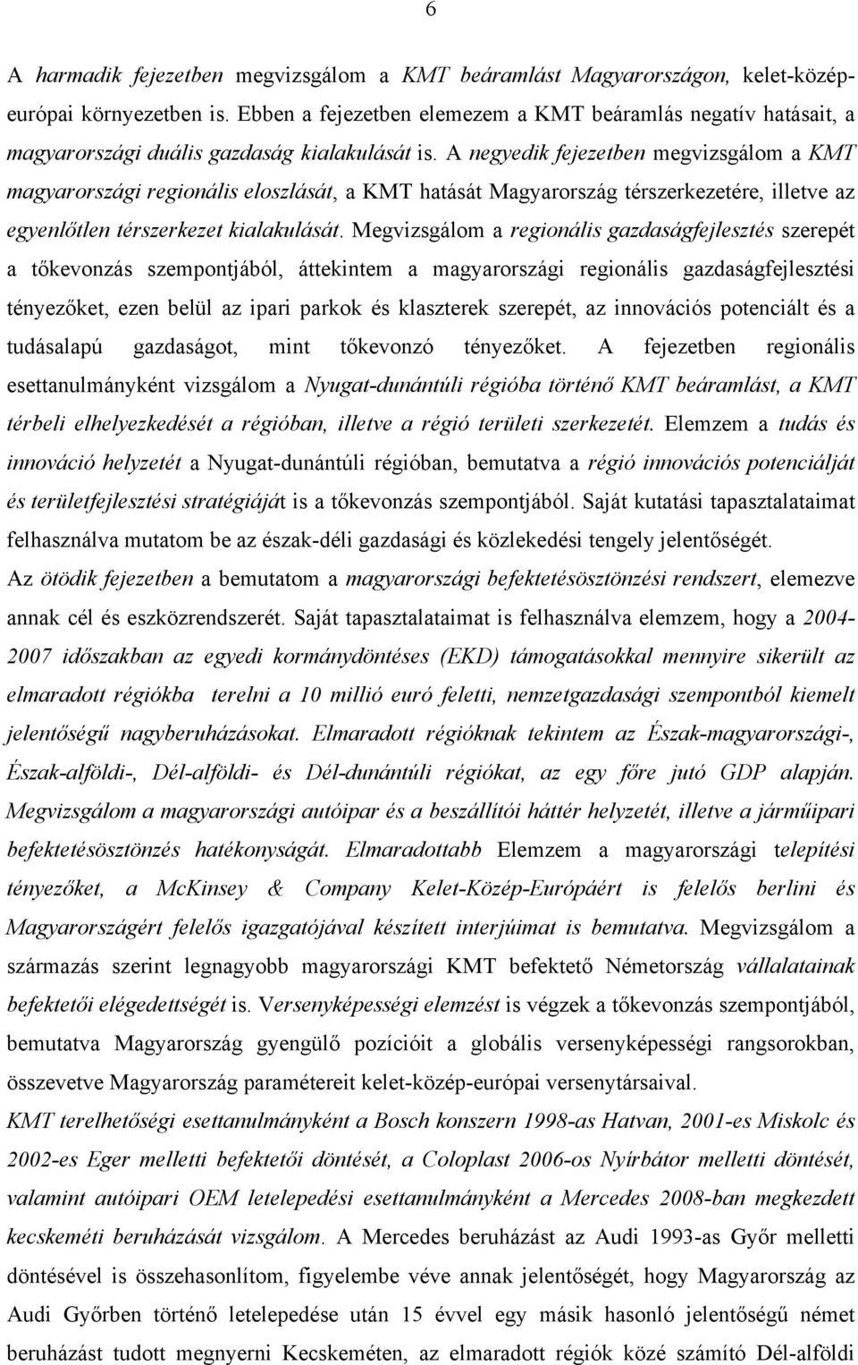 A negyedik fejezetben megvizsgálom a KMT magyarországi regionális eloszlását, a KMT hatását Magyarország térszerkezetére, illetve az egyenlőtlen térszerkezet kialakulását.
