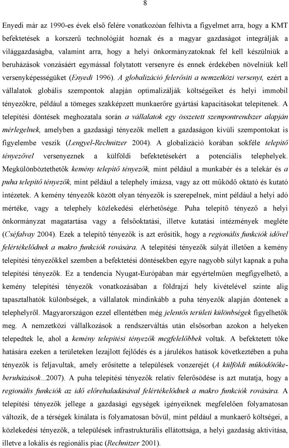 A globalizáció felerősíti a nemzetközi versenyt, ezért a vállalatok globális szempontok alapján optimalizálják költségeiket és helyi immobil tényezőkre, például a tömeges szakképzett munkaerőre