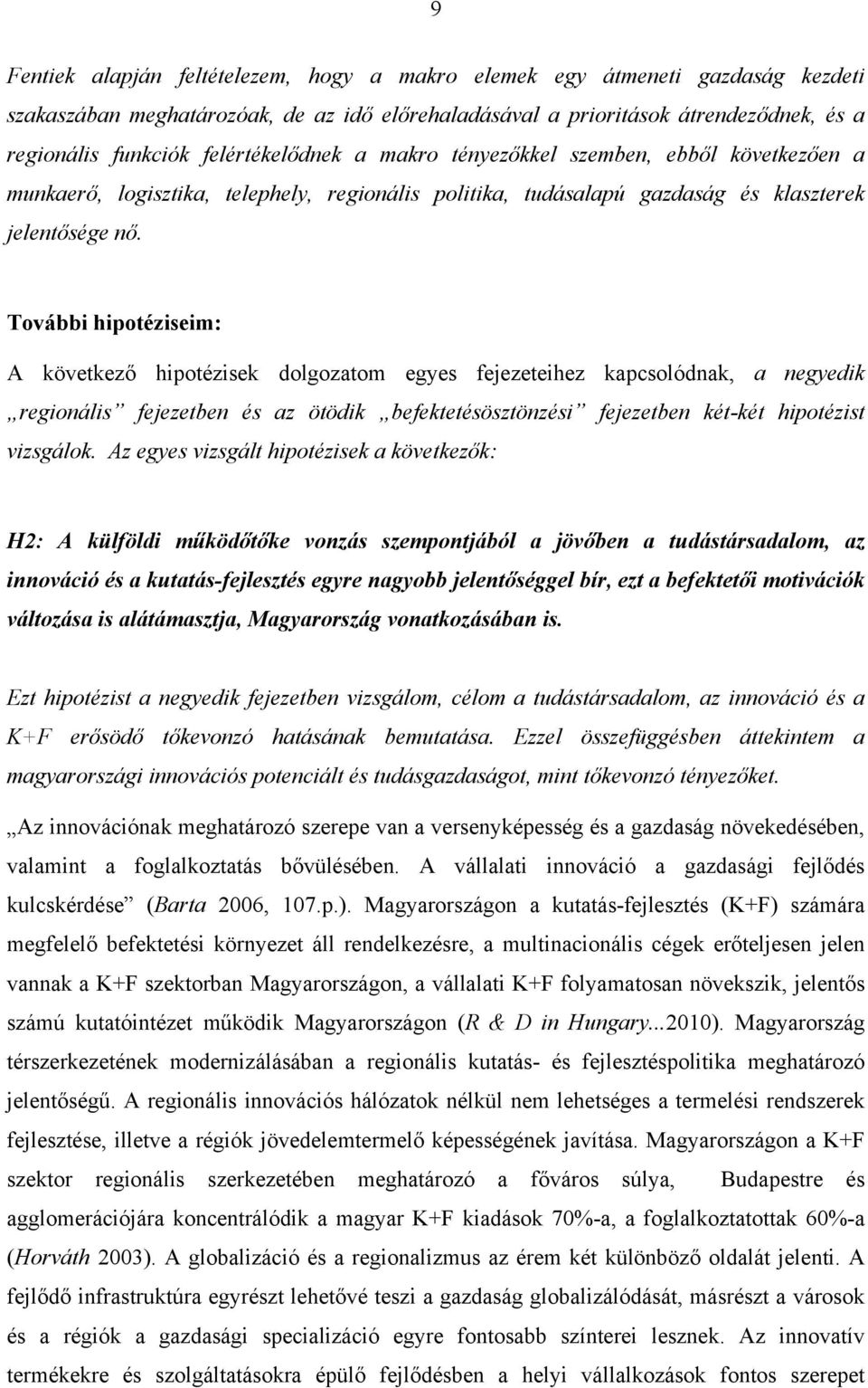 További hipotéziseim: A következő hipotézisek dolgozatom egyes fejezeteihez kapcsolódnak, a negyedik regionális fejezetben és az ötödik befektetésösztönzési fejezetben két-két hipotézist vizsgálok.