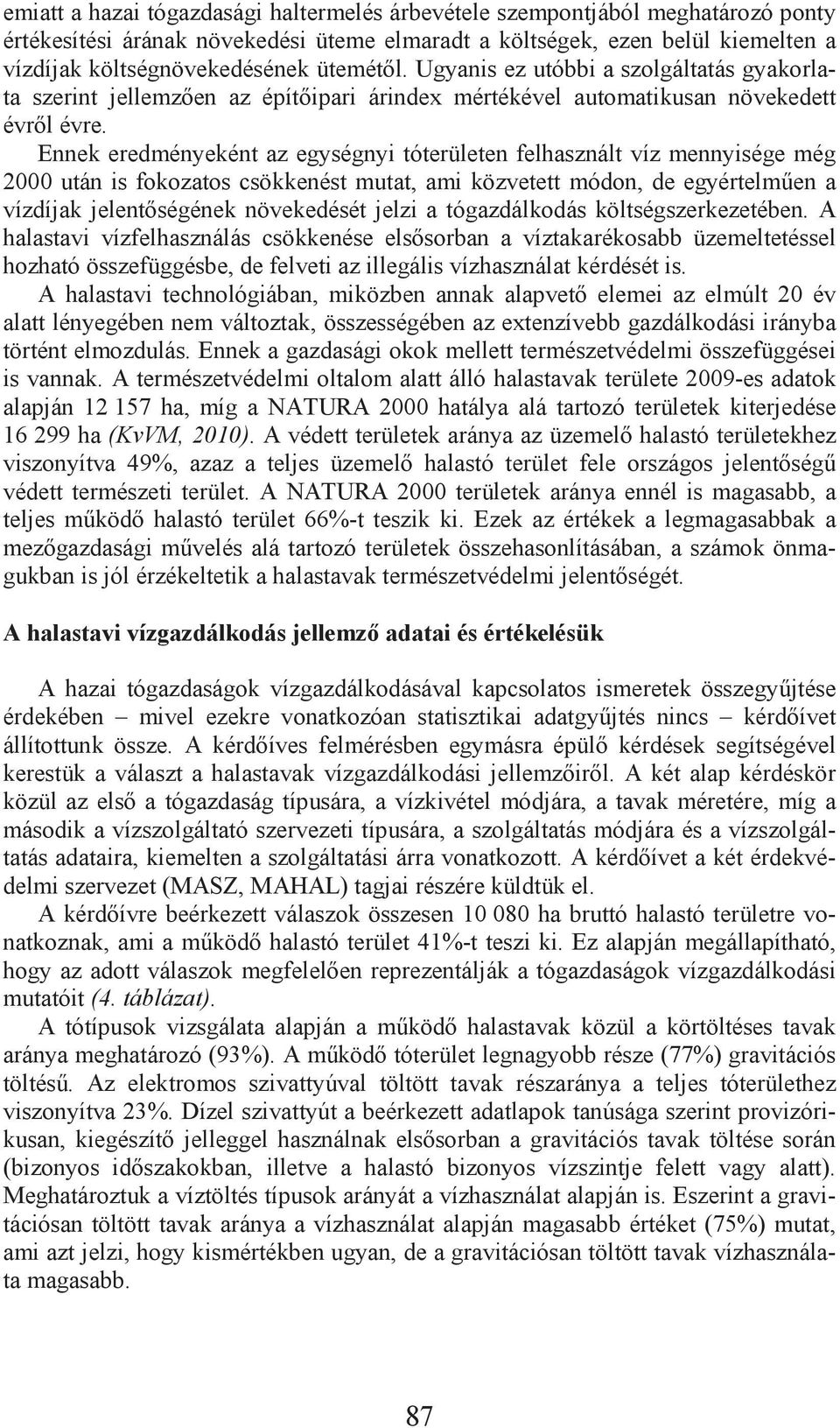 Ennek eredményeként az egységnyi tóterületen felhasznált víz mennyisége még 2000 után is fokozatos csökkenést mutat, ami közvetett módon, de egyértelm en a vízdíjak jelent ségének növekedését jelzi a