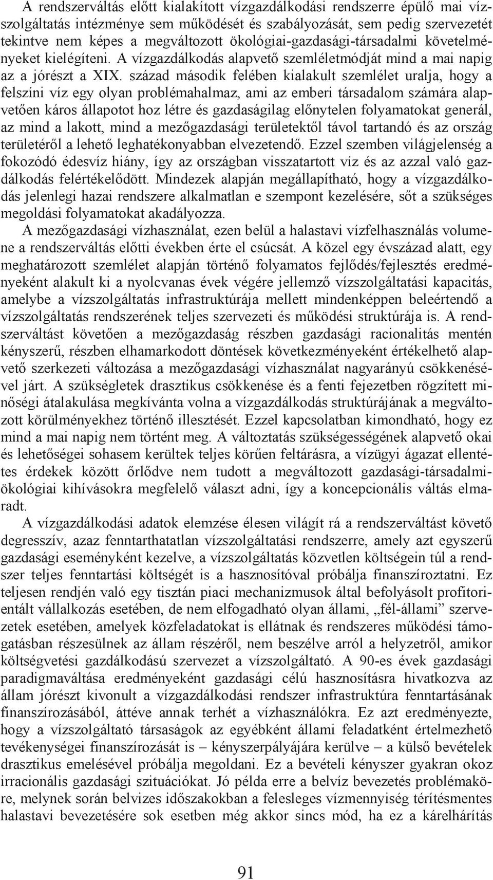 század második felében kialakult szemlélet uralja, hogy a felszíni víz egy olyan problémahalmaz, ami az emberi társadalom számára alapvet en káros állapotot hoz létre és gazdaságilag el nytelen