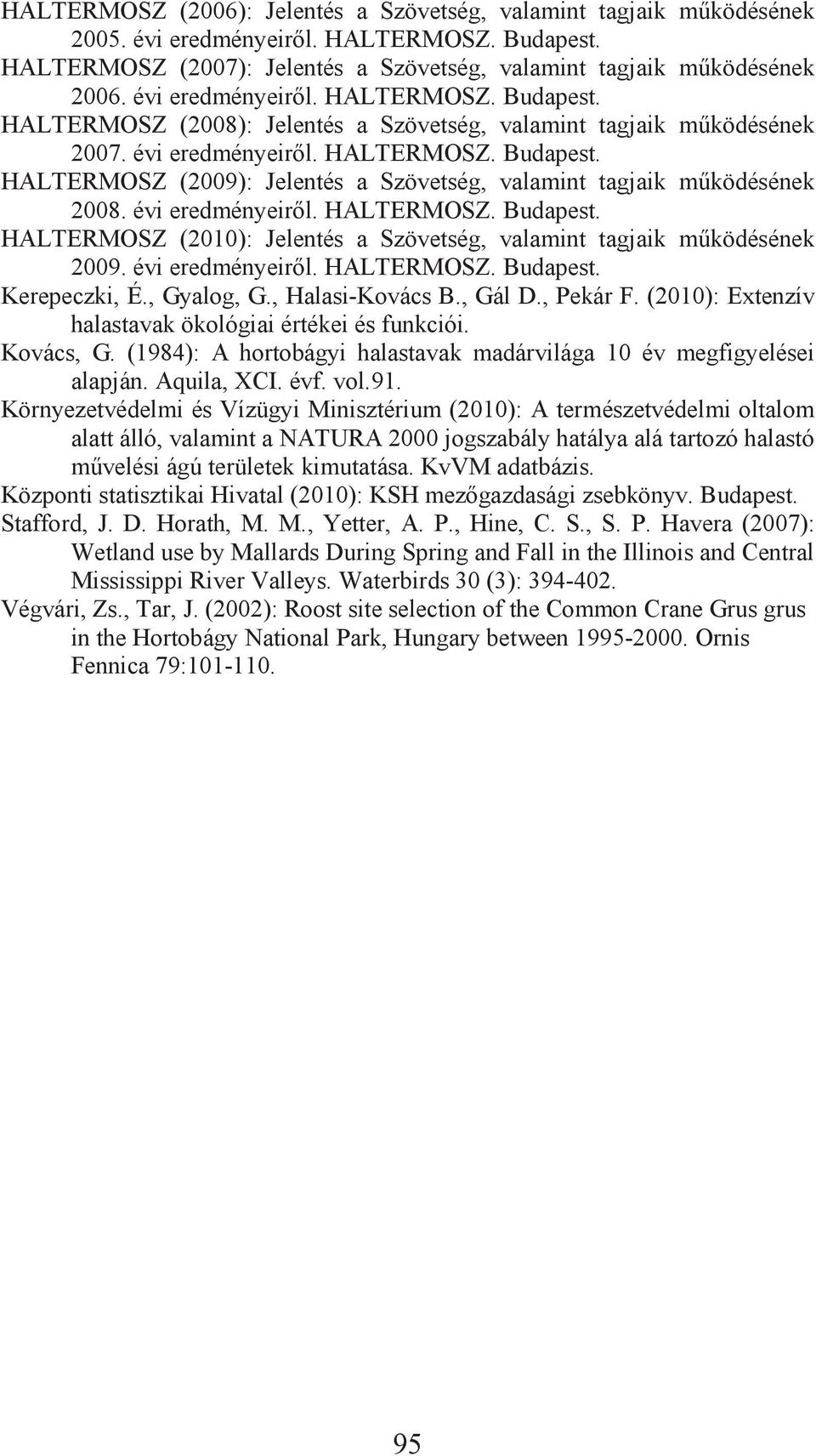 évi eredményeir l. HALTERMOSZ. Budapest. HALTERMOSZ (2010): Jelentés a Szövetség, valamint tagjaik m ködésének 2009. évi eredményeir l. HALTERMOSZ. Budapest. Kerepeczki, É., Gyalog, G.