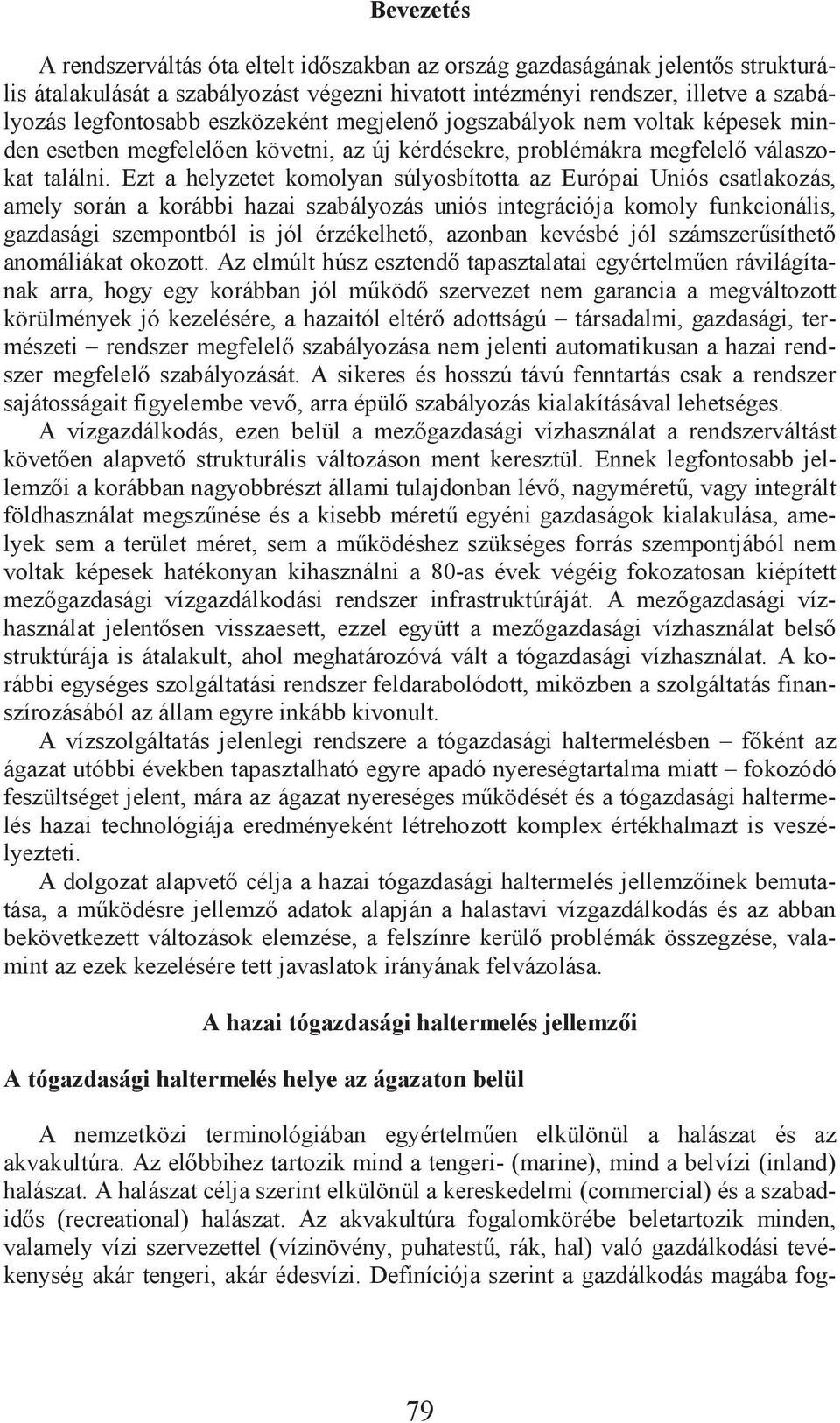 Ezt a helyzetet komolyan súlyosbította az Európai Uniós csatlakozás, amely során a korábbi hazai szabályozás uniós integrációja komoly funkcionális, gazdasági szempontból is jól érzékelhet, azonban