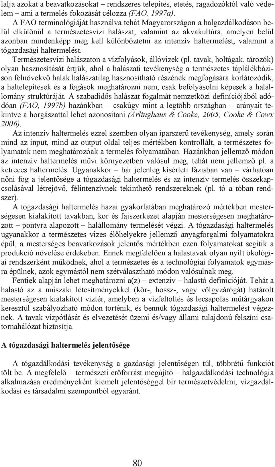 intenzív haltermelést, valamint a tógazdasági haltermelést. Természetesvízi halászaton a vízfolyások, állóvizek (pl.