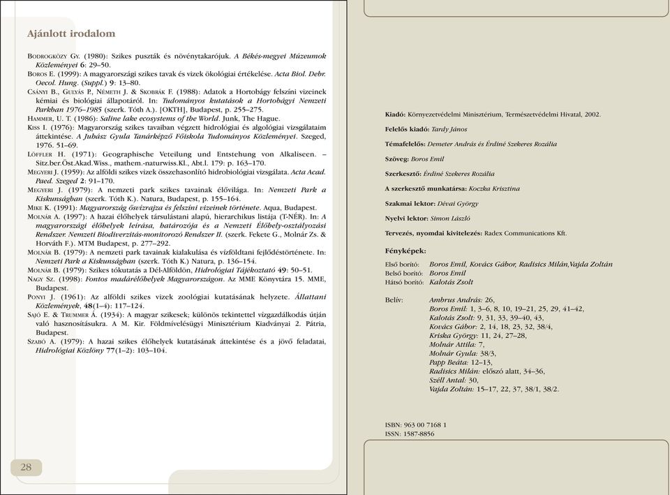 In: Tudományos kutatások a Hortobágyi Nemzeti Parkban 1976 1985 (szerk. Tóth A.). [OKTH], Budapest, p. 255 275. HAMMER, U. T. (1986): Saline lake ecosystems of the World. Junk, The Hague. KISS I.