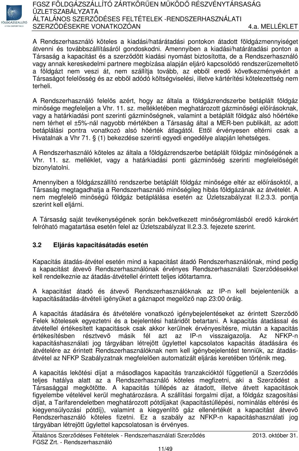 kapcsolódó rendszerüzemeltető a földgázt nem veszi át, nem szállítja tovább, az ebből eredő következményekért a Társaságot felelősség és az ebből adódó költségviselési, illetve kártérítési