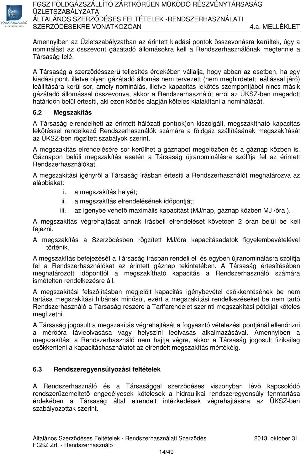 kerül sor, amely nominálás, illetve kapacitás lekötés szempontjából nincs másik gázátadó állomással összevonva, akkor a Rendszerhasználót erről az ÜKSZ-ben megadott határidőn belül értesíti, aki ezen