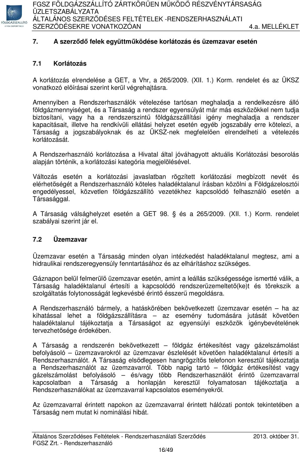 Amennyiben a Rendszerhasználók vételezése tartósan meghaladja a rendelkezésre álló földgázmennyiséget, és a Társaság a rendszer egyensúlyát már más eszközökkel nem tudja biztosítani, vagy ha a