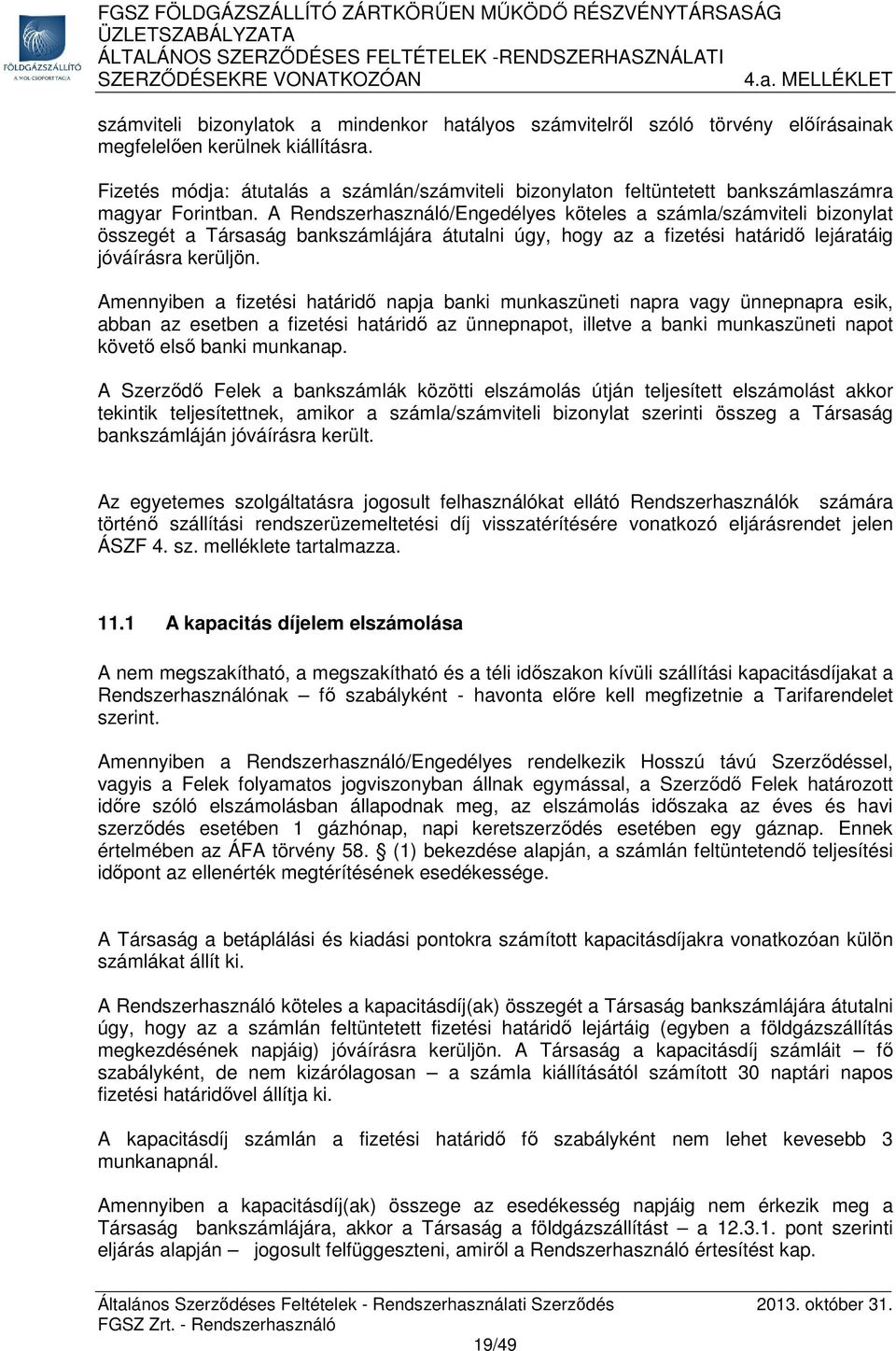 A Rendszerhasználó/Engedélyes köteles a számla/számviteli bizonylat összegét a Társaság bankszámlájára átutalni úgy, hogy az a fizetési határidő lejáratáig jóváírásra kerüljön.