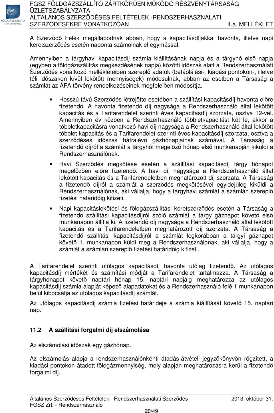 mellékleteiben szereplő adatok (betáplálási-, kiadási pontokon-, illetve téli időszakon kívül lekötött mennyiségek) módosulnak, abban az esetben a Társaság a számlát az ÁFA törvény rendelkezéseinek