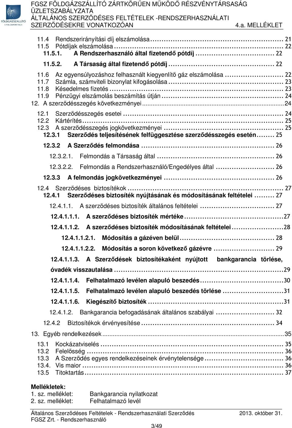 .. 24 12.2 Kártérítés... 25 12.3 A szerződésszegés jogkövetkezményei... 25 12.3.1 Szerződés teljesítésének felfüggesztése szerződésszegés esetén... 25 12.3.2 A Szerződés felmondása... 26 12.3.2.1. Felmondás a Társaság által.