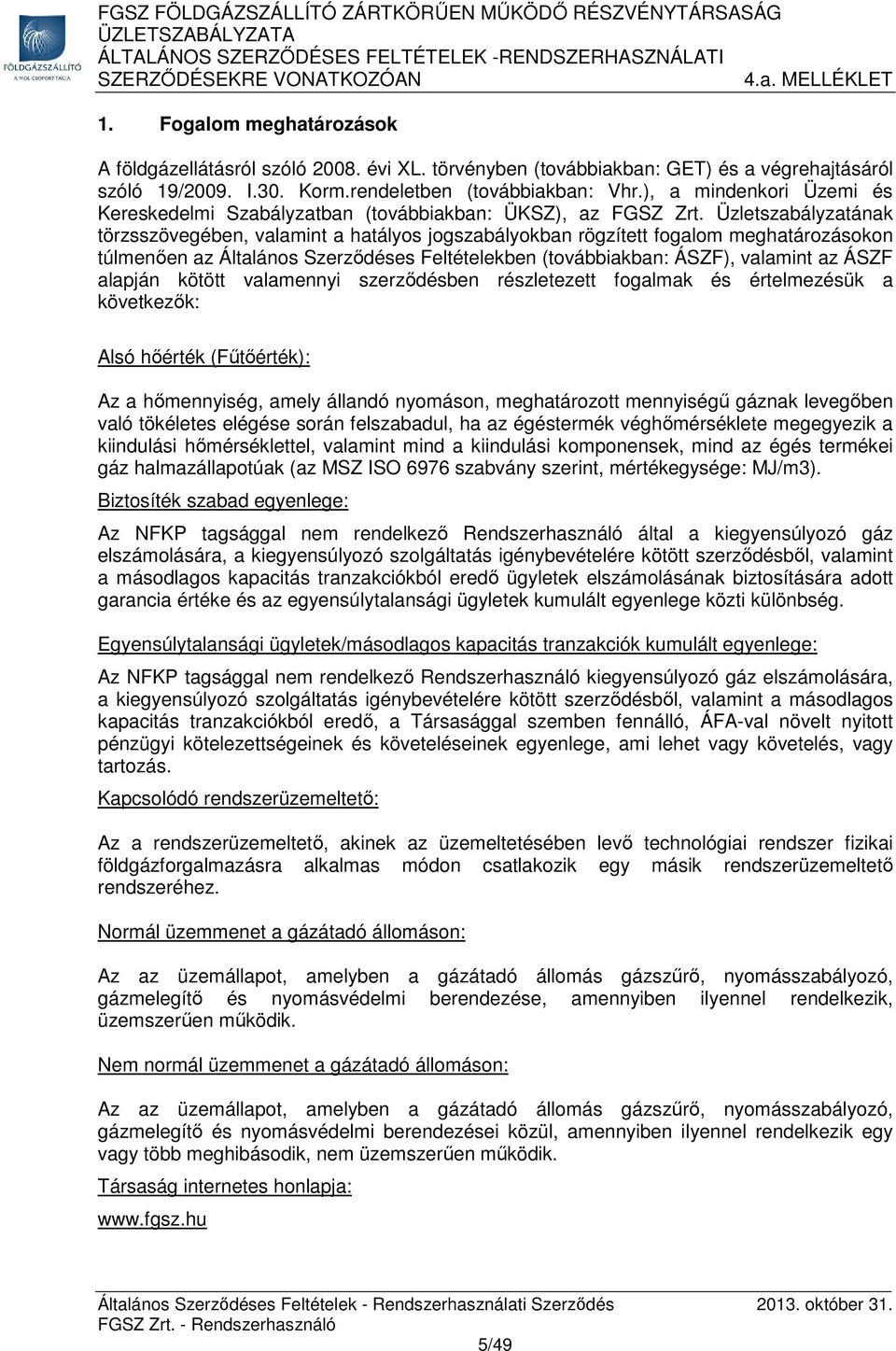 Üzletszabályzatának törzsszövegében, valamint a hatályos jogszabályokban rögzített fogalom meghatározásokon túlmenően az Általános Szerződéses Feltételekben (továbbiakban: ÁSZF), valamint az ÁSZF