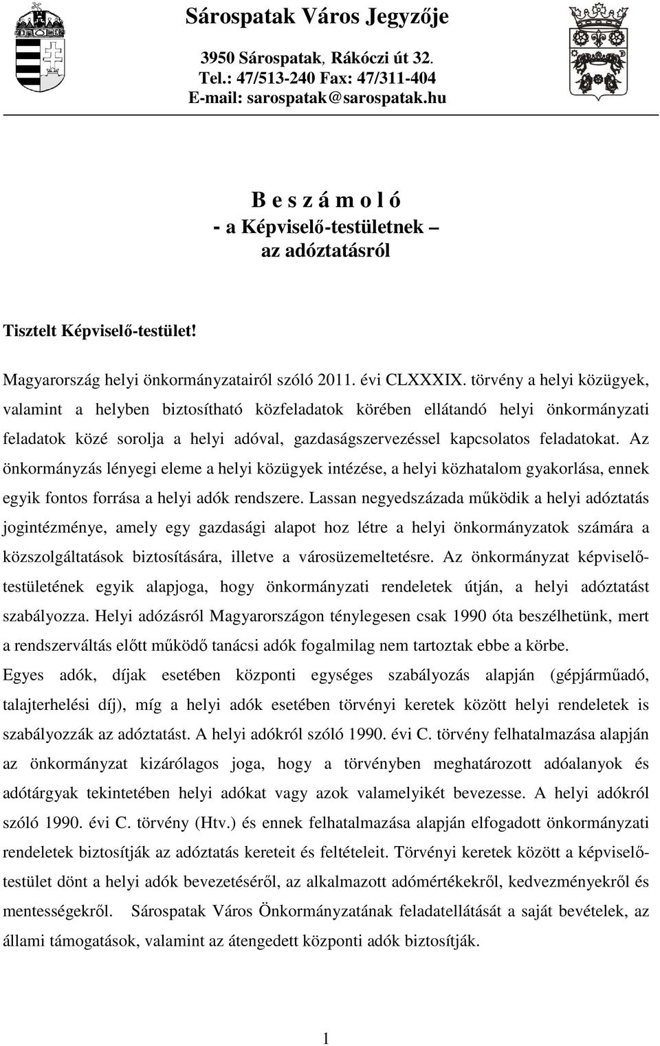 törvény a helyi közügyek, valamint a helyben biztosítható közfeladatok körében ellátandó helyi önkormányzati feladatok közé sorolja a helyi adóval, gazdaságszervezéssel kapcsolatos feladatokat.