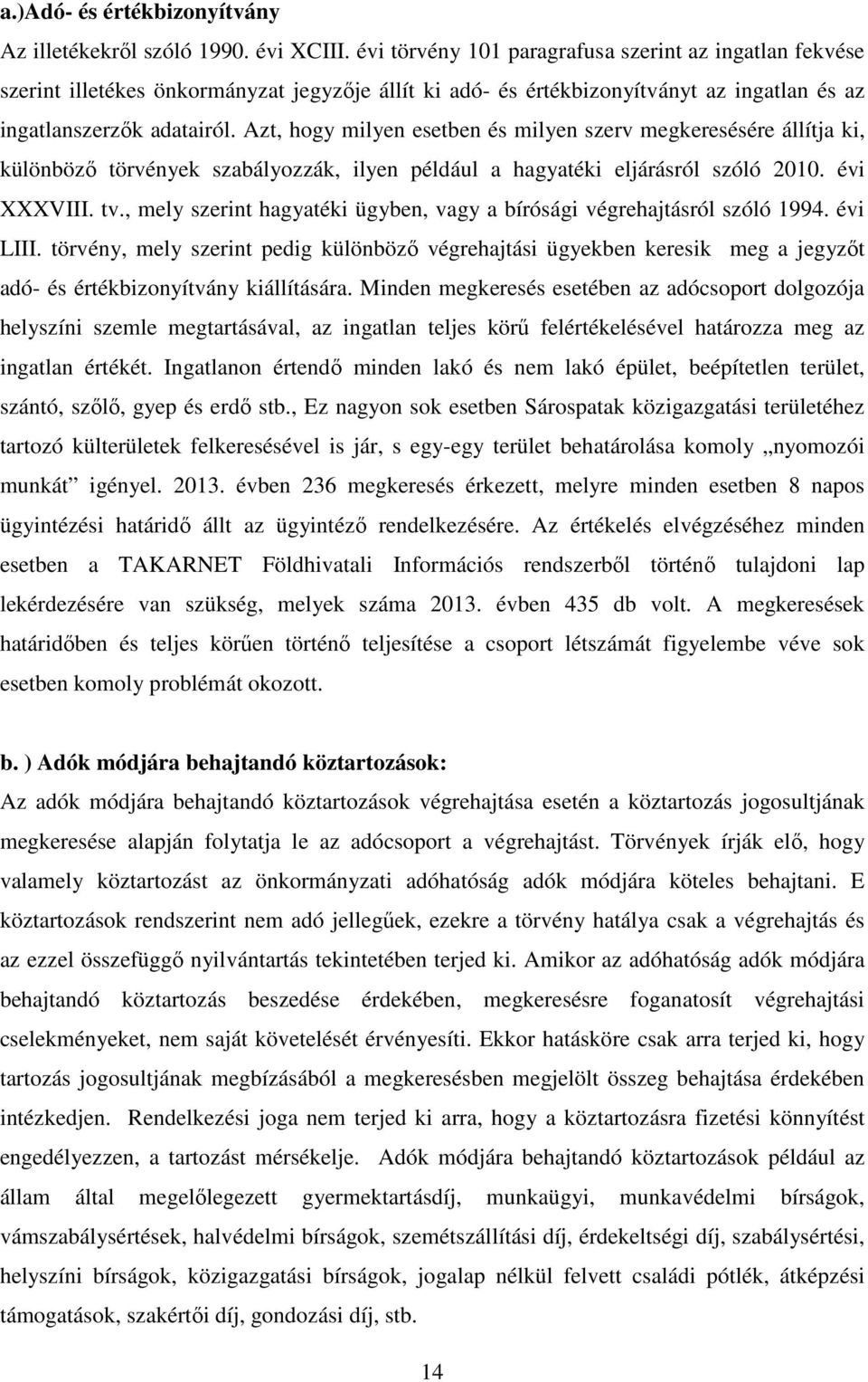 Azt, hogy milyen esetben és milyen szerv megkeresésére állítja ki, különbözı törvények szabályozzák, ilyen például a hagyatéki eljárásról szóló 2010. évi XXXVIII. tv.