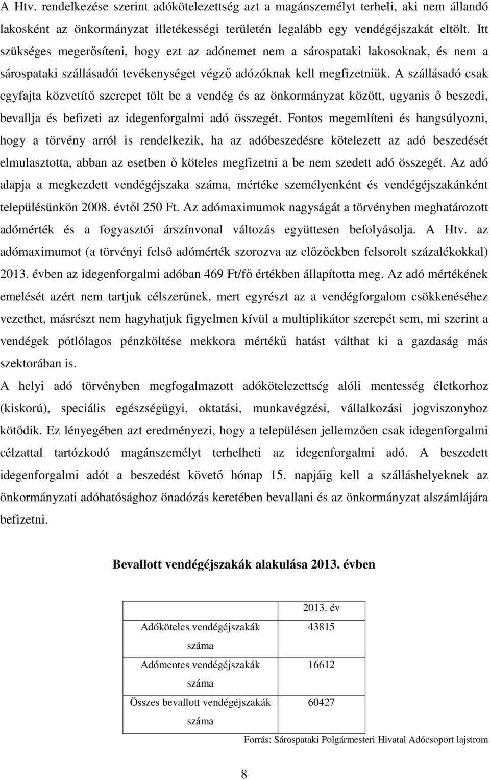 A szállásadó csak egyfajta közvetítı szerepet tölt be a vendég és az önkormányzat között, ugyanis ı beszedi, bevallja és befizeti az idegenforgalmi adó összegét.