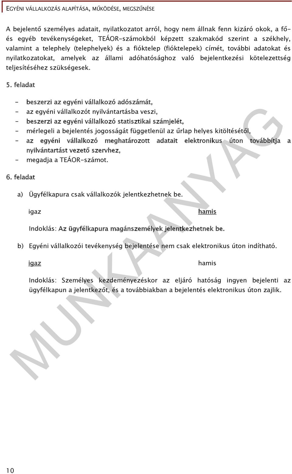 feladat - beszerzi az egyéni vállalkozó adószámát, - az egyéni vállalkozót nyilvántartásba veszi, - beszerzi az egyéni vállalkozó statisztikai számjelét, - mérlegeli a bejelentés jogosságát