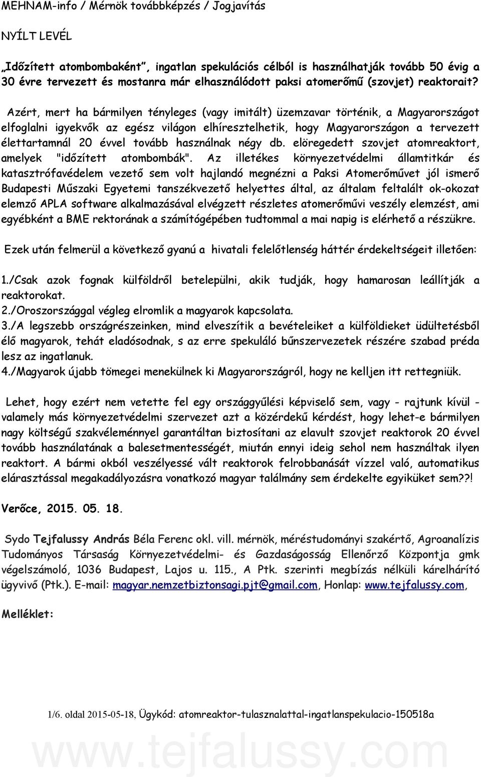 Azért, mert ha bármilyen tényleges (vagy imitált) üzemzavar történik, a Magyarországot elfoglalni igyekvők az egész világon elhíresztelhetik, hogy Magyarországon a tervezett élettartamnál 20 évvel