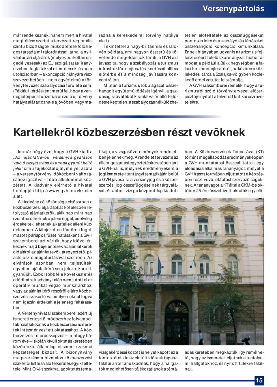 területe sem. (Például kérdésként merül fel, hogy a vendéglátóipar a turizmusról szóló új törvény hatálya alá tartozna-e a jövõben, vagy maradna a kereskedelmi törvény hatálya alatt).