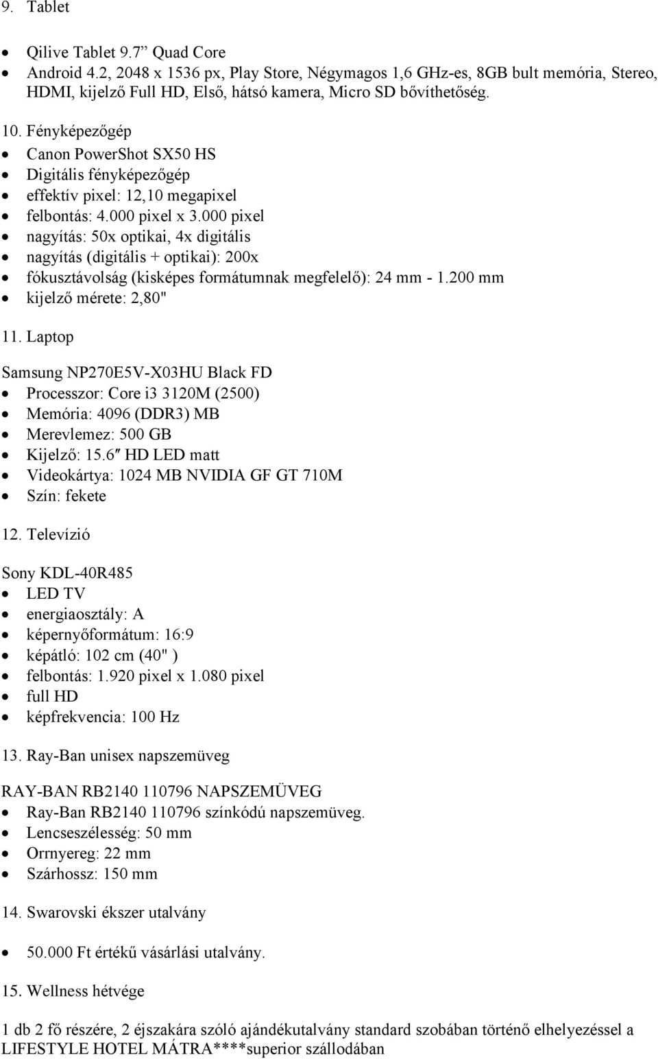 000 pixel nagyítás: 50x optikai, 4x digitális nagyítás (digitális + optikai): 200x fókusztávolság (kisképes formátumnak megfelelő): 24 mm - 1.200 mm kijelző mérete: 2,80" 11.