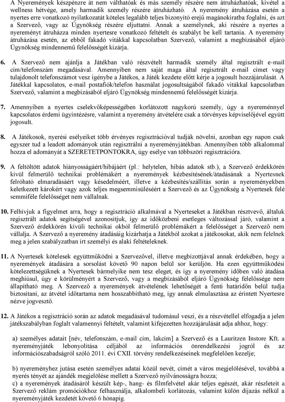 Annak a személynek, aki részére a nyertes a nyereményt átruházza minden nyertesre vonatkozó feltételt és szabályt be kell tartania.