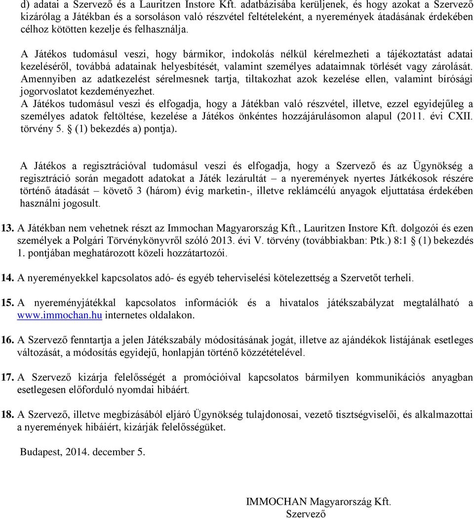 A Játékos tudomásul veszi, hogy bármikor, indokolás nélkül kérelmezheti a tájékoztatást adatai kezeléséről, továbbá adatainak helyesbítését, valamint személyes adataimnak törlését vagy zárolását.