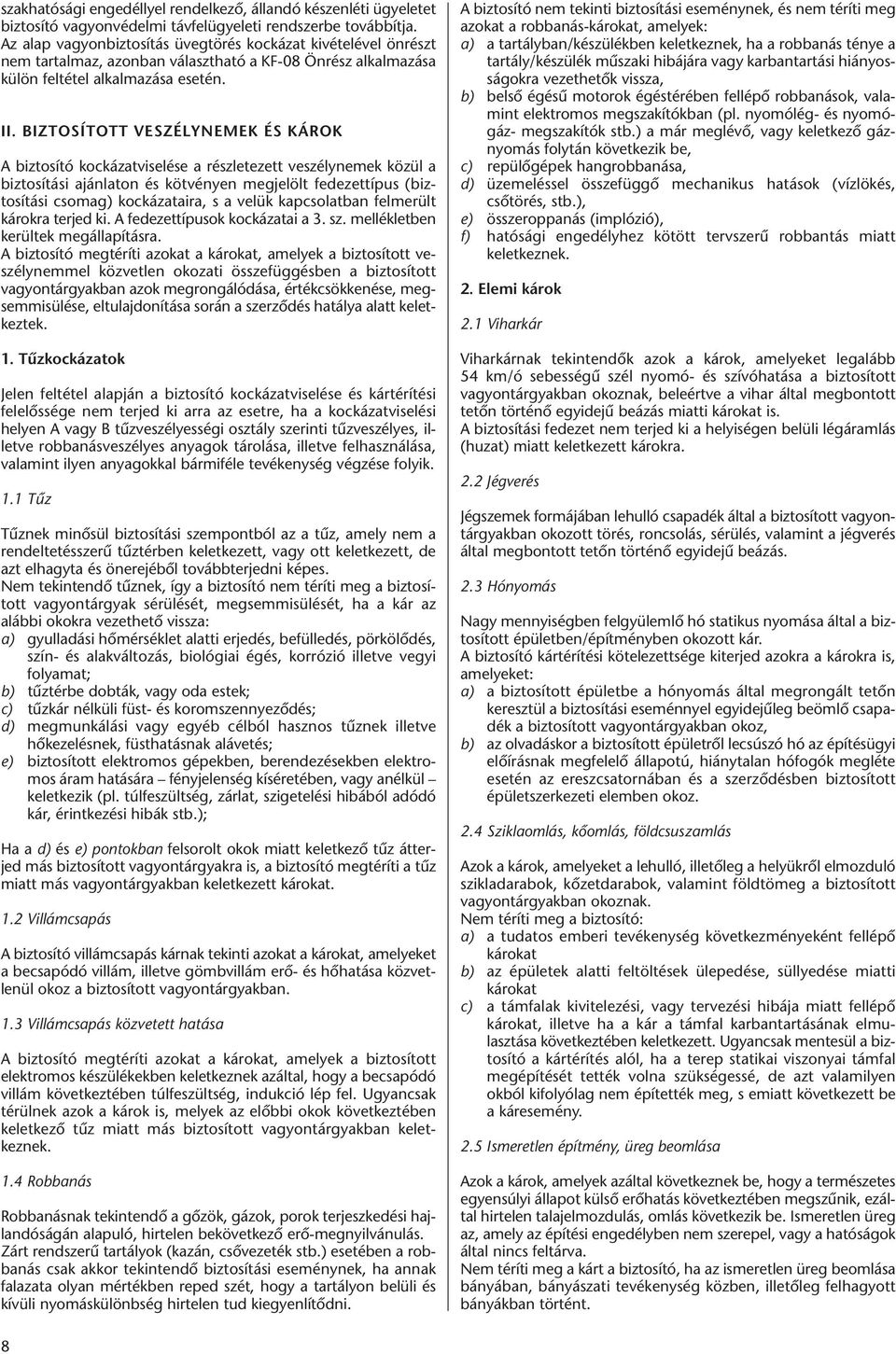 BIZTOSÍTOTT VESZÉLYNEMEK ÉS KÁROK A biztosító kockázatviselése a részletezett veszélynemek közül a biztosítási ajánlaton és kötvényen megjelölt fedezettípus (biztosítási csomag) kockázataira, s a