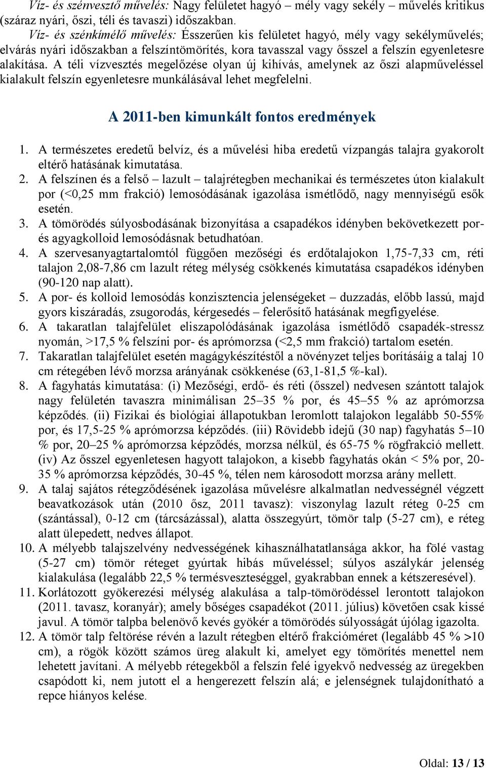 A téli vízvesztés megelőzése olyan új kihívás, amelynek az őszi alapműveléssel kialakult felszín egyenletesre munkálásával lehet megfelelni. A 2011-ben kimunkált fontos eredmények 1.