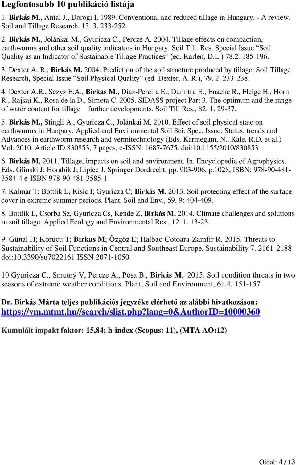 Special Issue Soil Quality as an Indicator of Sustainable Tillage Practices (ed. Karlen, D.L.) 78.2. 185-196. 3. Dexter A. R., Birkás M. 2004. Prediction of the soil structure produced by tillage.