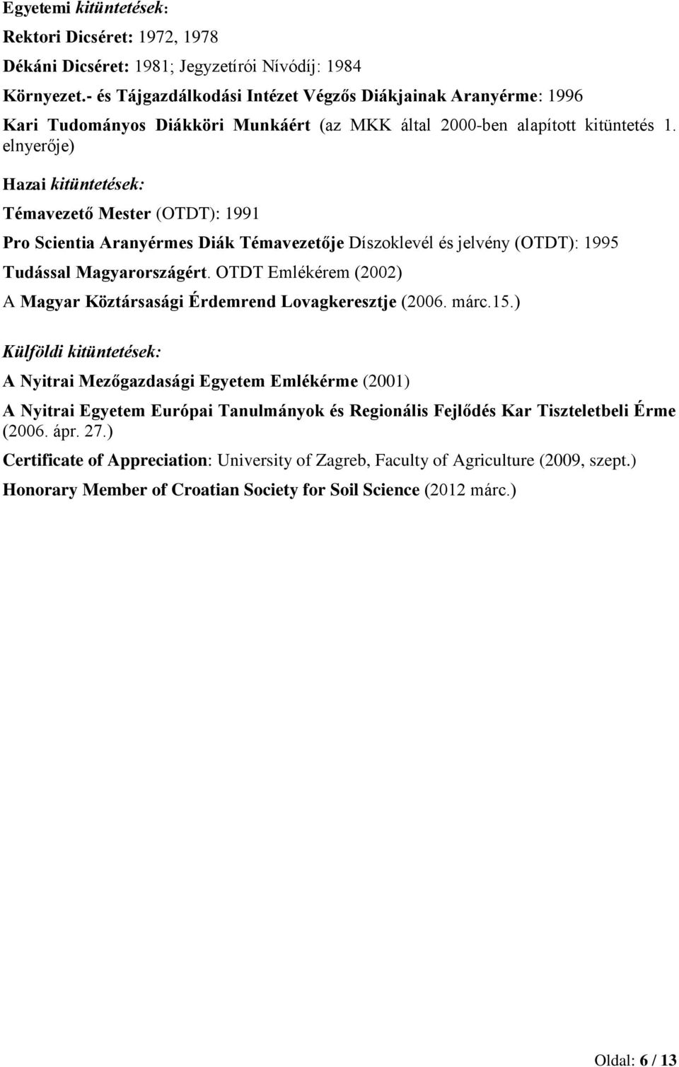 elnyerője) Hazai kitüntetések: Témavezető Mester (OTDT): 1991 Pro Scientia Aranyérmes Diák Témavezetője Díszoklevél és jelvény (OTDT): 1995 Tudással Magyarországért.