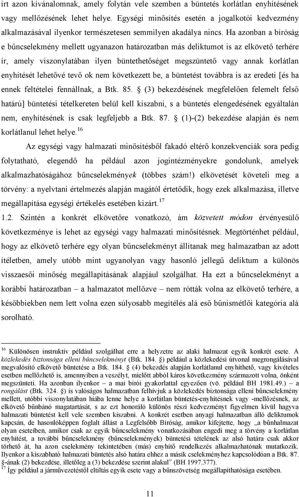Ha azonban a bíróság e bűncselekmény mellett ugyanazon határozatban más deliktumot is az elkövető terhére ír, amely viszonylatában ilyen büntethetőséget megszüntető vagy annak korlátlan enyhítését