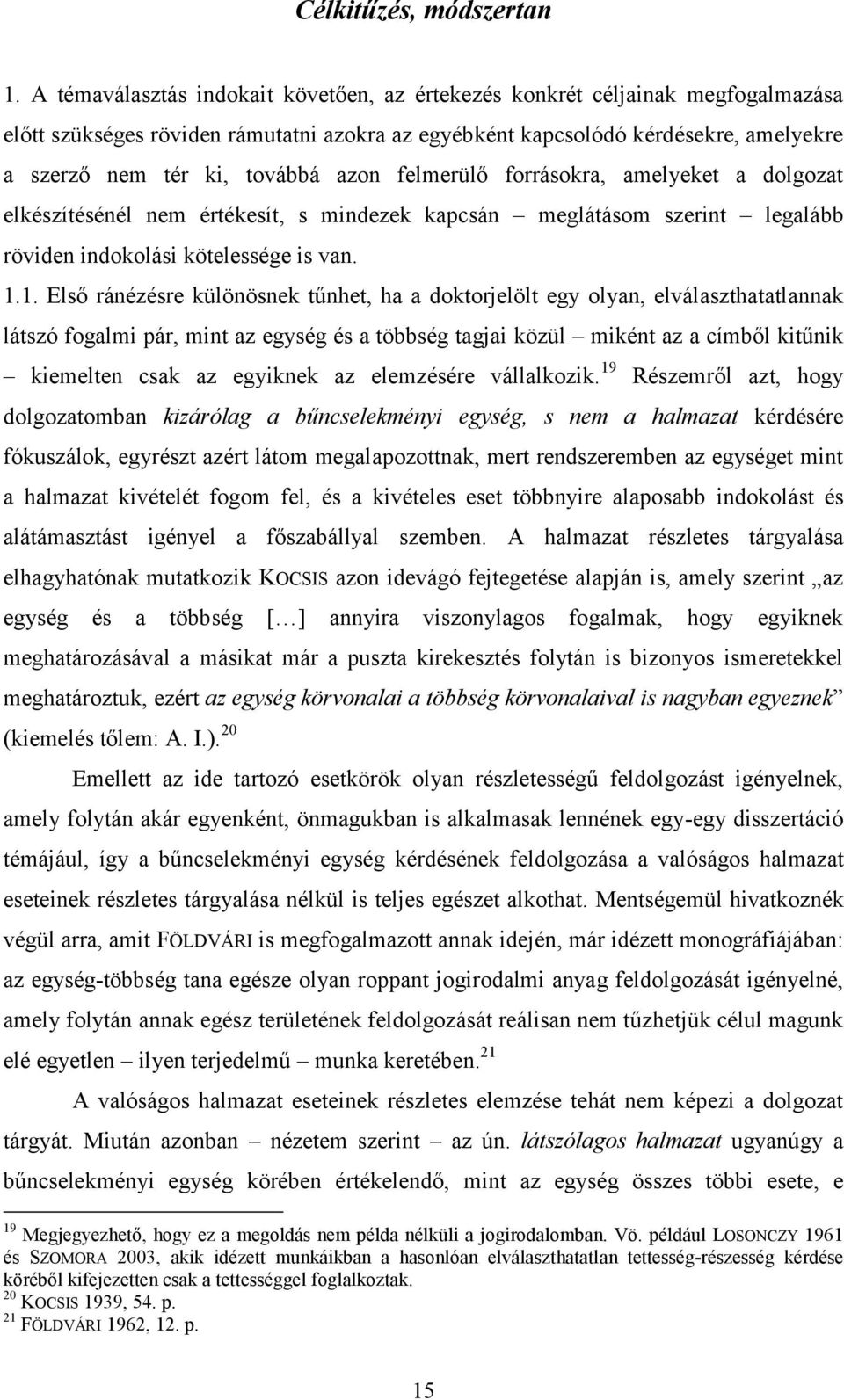 azon felmerülő forrásokra, amelyeket a dolgozat elkészítésénél nem értékesít, s mindezek kapcsán meglátásom szerint legalább röviden indokolási kötelessége is van. 1.