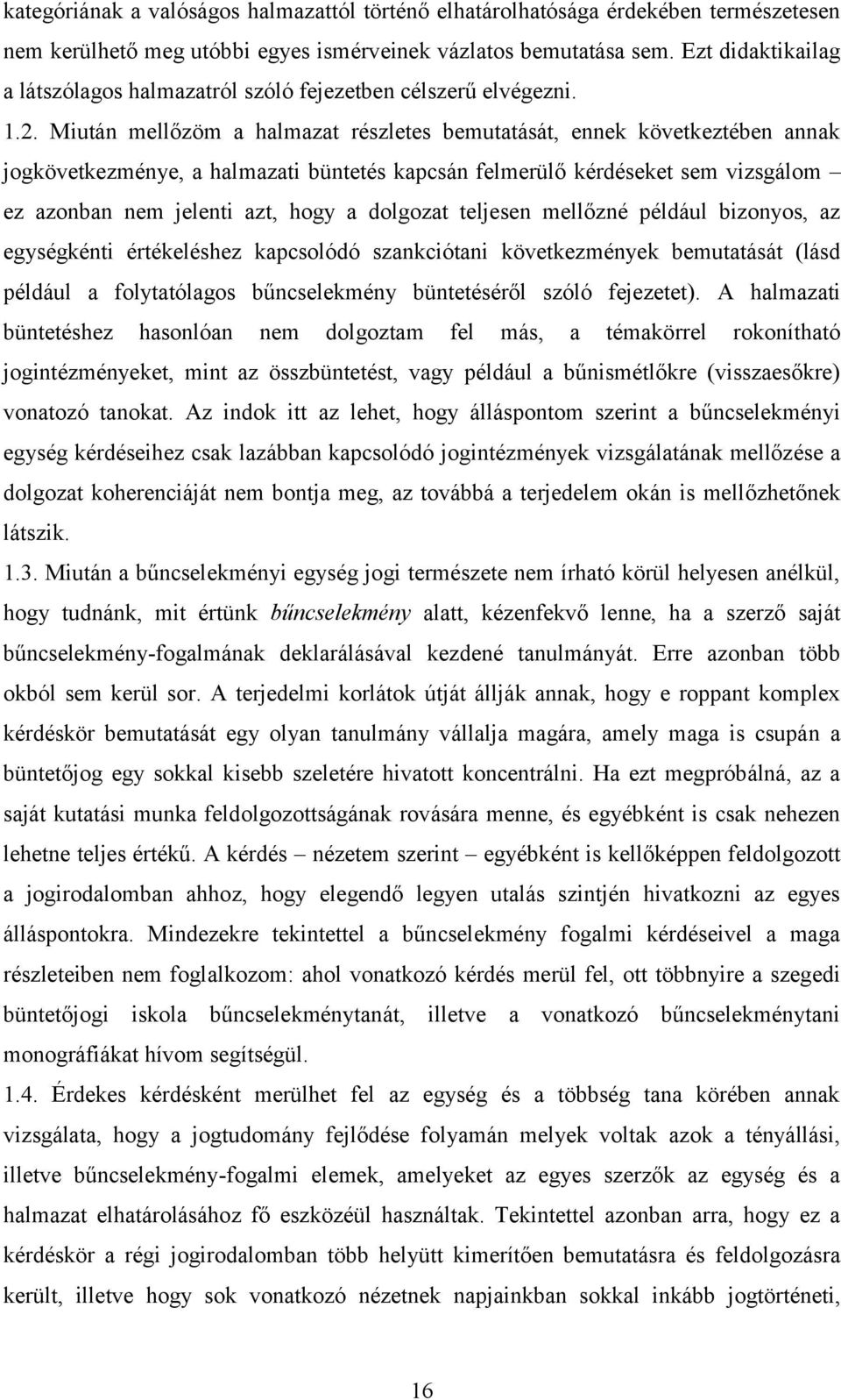 Miután mellőzöm a halmazat részletes bemutatását, ennek következtében annak jogkövetkezménye, a halmazati büntetés kapcsán felmerülő kérdéseket sem vizsgálom ez azonban nem jelenti azt, hogy a