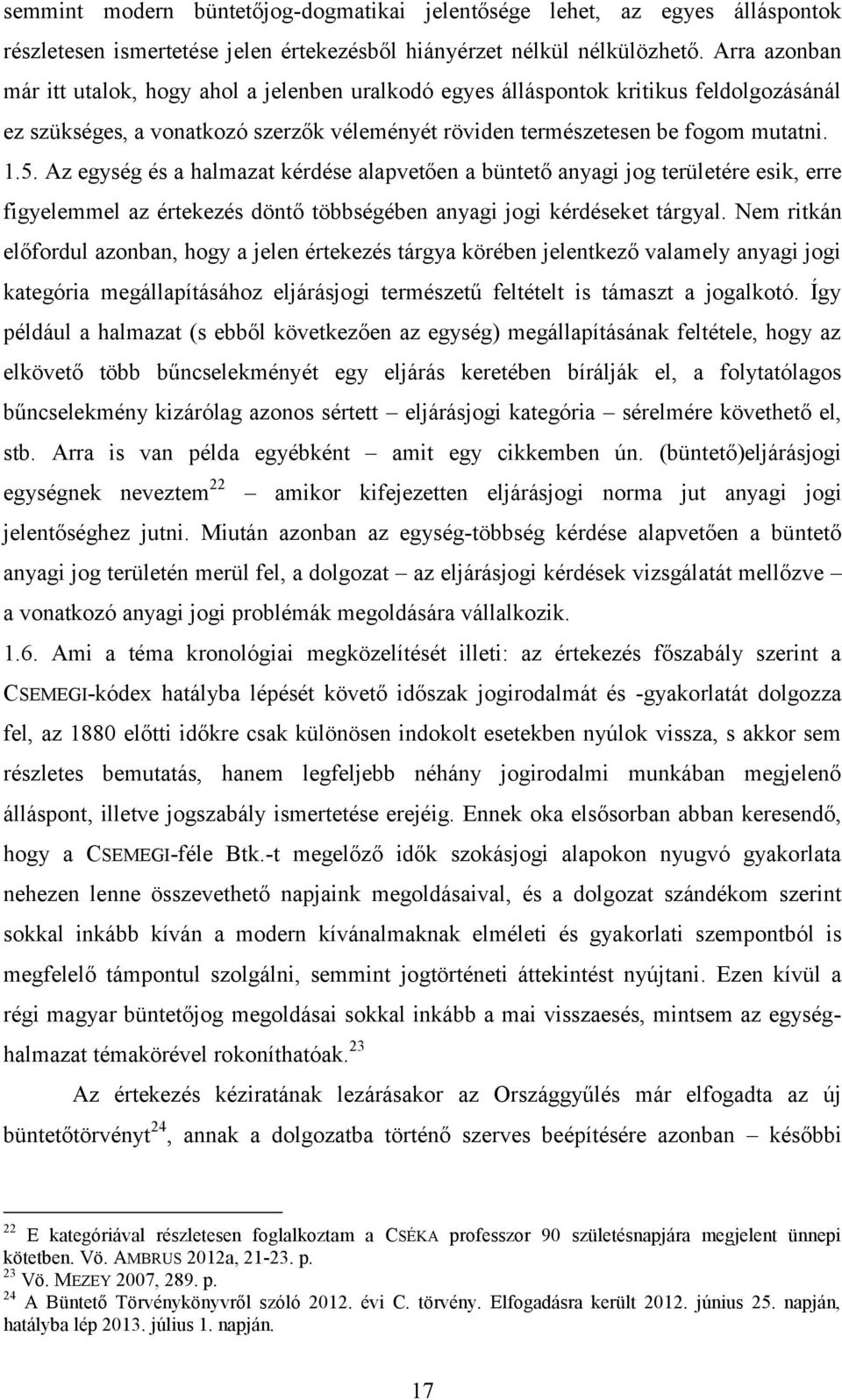 Az egység és a halmazat kérdése alapvetően a büntető anyagi jog területére esik, erre figyelemmel az értekezés döntő többségében anyagi jogi kérdéseket tárgyal.
