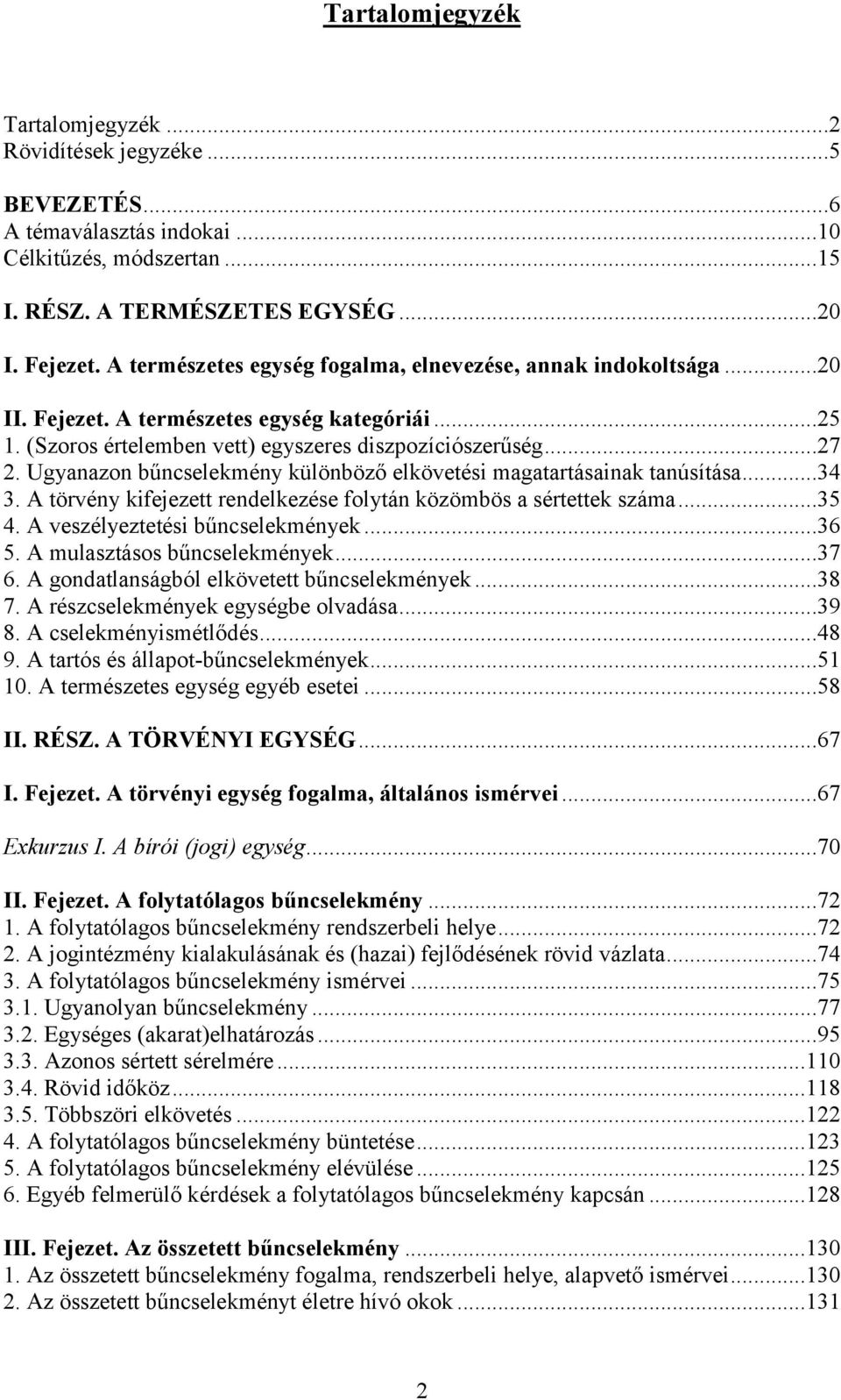 Ugyanazon bűncselekmény különböző elkövetési magatartásainak tanúsítása...34 3. A törvény kifejezett rendelkezése folytán közömbös a sértettek száma...35 4. A veszélyeztetési bűncselekmények...36 5.