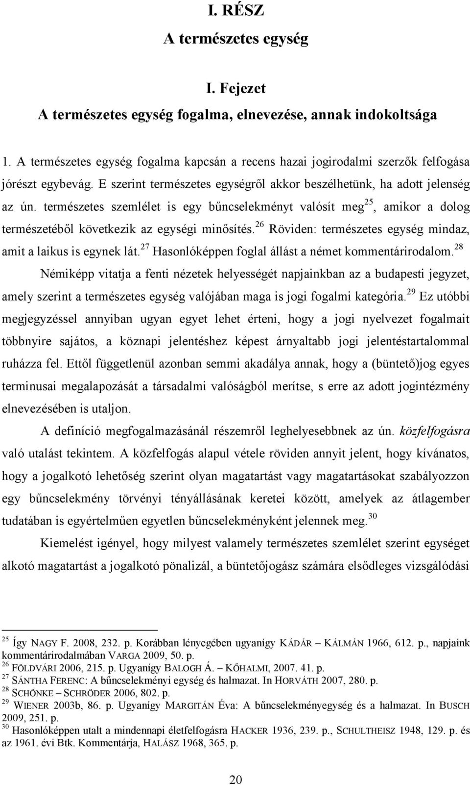 természetes szemlélet is egy bűncselekményt valósít meg 25, amikor a dolog természetéből következik az egységi minősítés. 26 Röviden: természetes egység mindaz, amit a laikus is egynek lát.