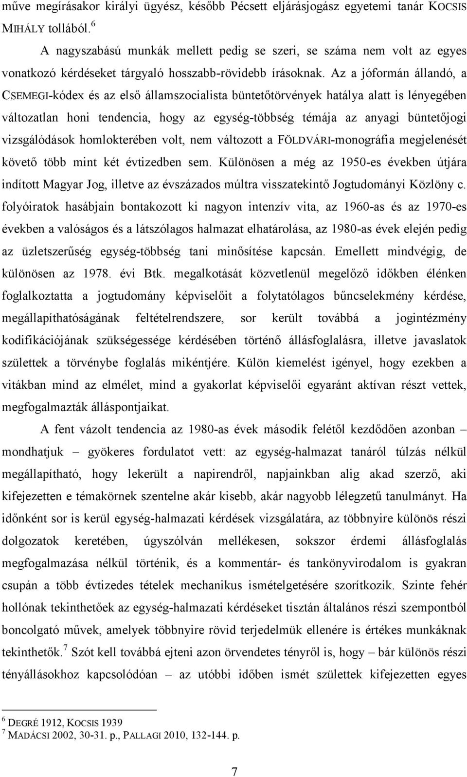 Az a jóformán állandó, a CSEMEGI-kódex és az első államszocialista büntetőtörvények hatálya alatt is lényegében változatlan honi tendencia, hogy az egység-többség témája az anyagi büntetőjogi