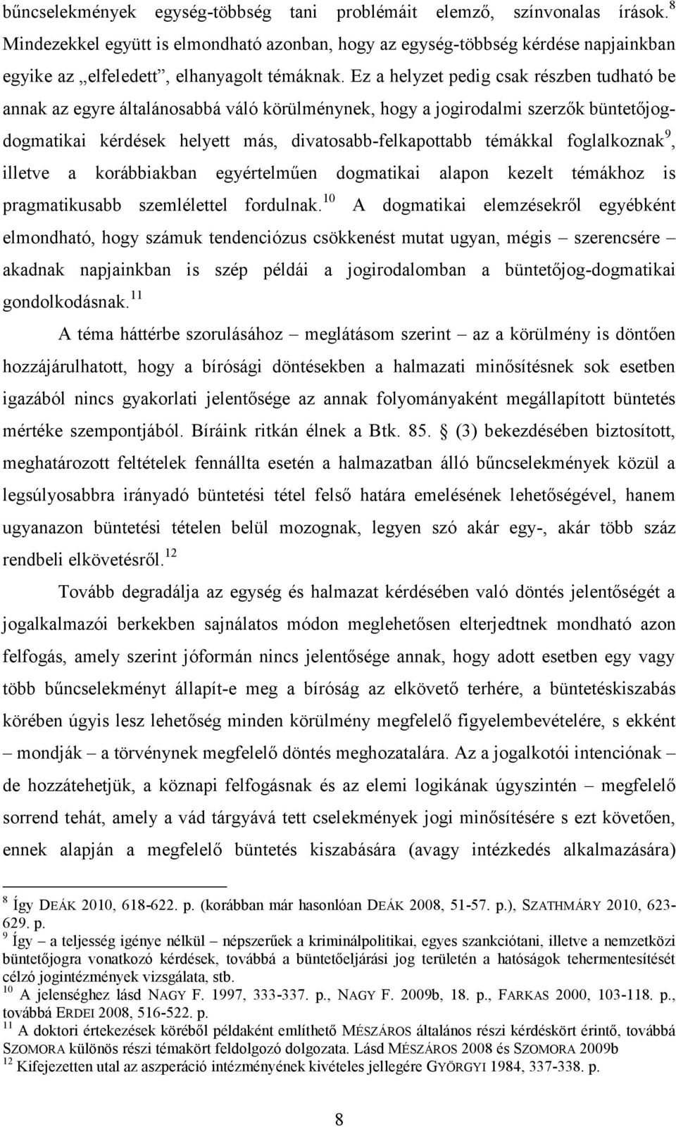 Ez a helyzet pedig csak részben tudható be annak az egyre általánosabbá váló körülménynek, hogy a jogirodalmi szerzők büntetőjogdogmatikai kérdések helyett más, divatosabb-felkapottabb témákkal