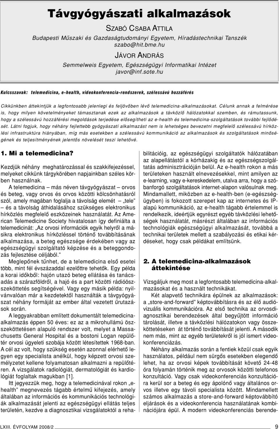 hu Kulcsszavak: telemedicina, e-health, videokonferencia-rendszerek, szélessávú hozzáférés Cikkünkben áttekintjük a legfontosabb jelenlegi és feljövôben lévô telemedicina-alkalmazásokat.