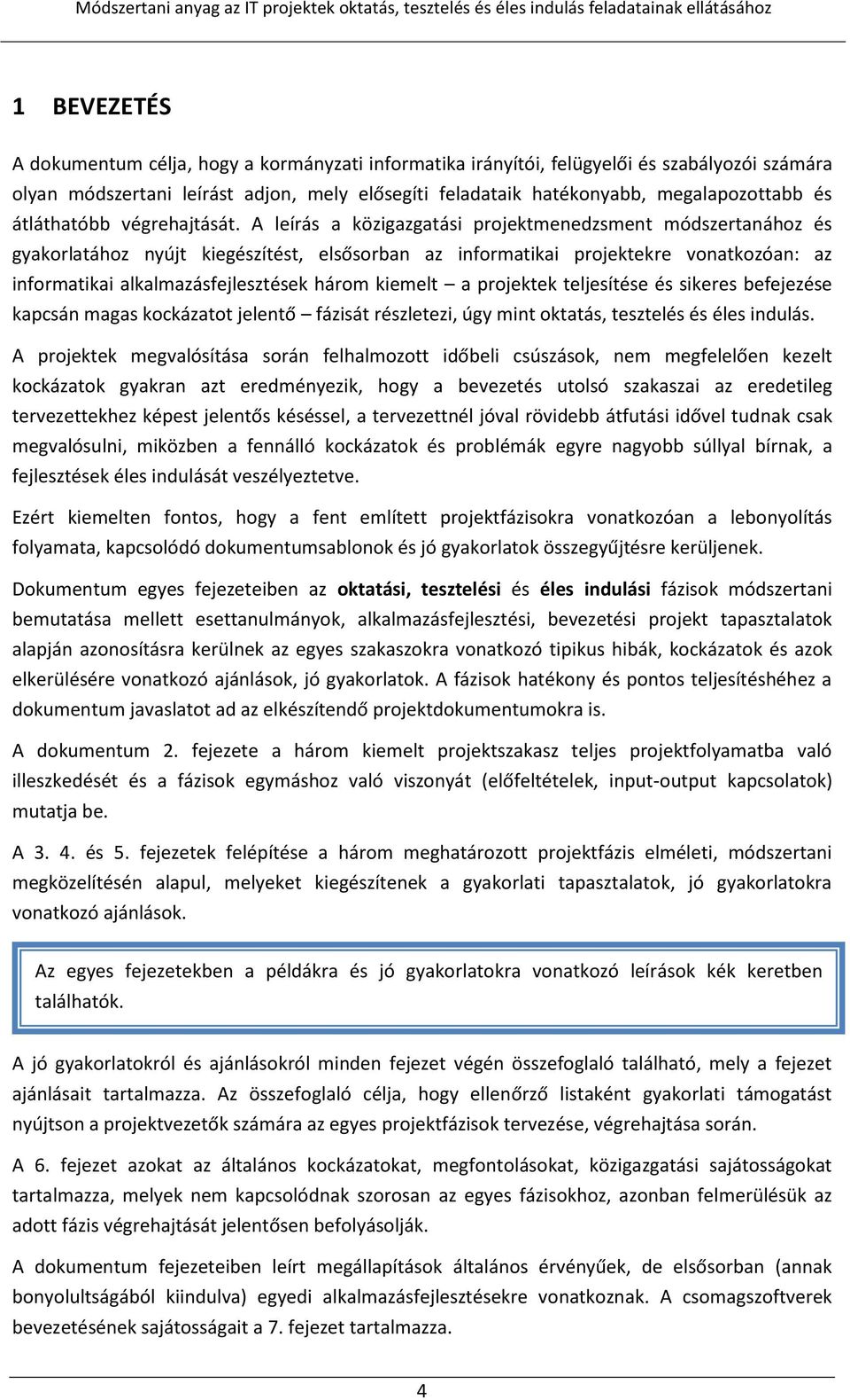 A leírás a közigazgatási projektmenedzsment módszertanához és gyakorlatához nyújt kiegészítést, elsősorban az informatikai projektekre vonatkozóan: az informatikai alkalmazásfejlesztések három