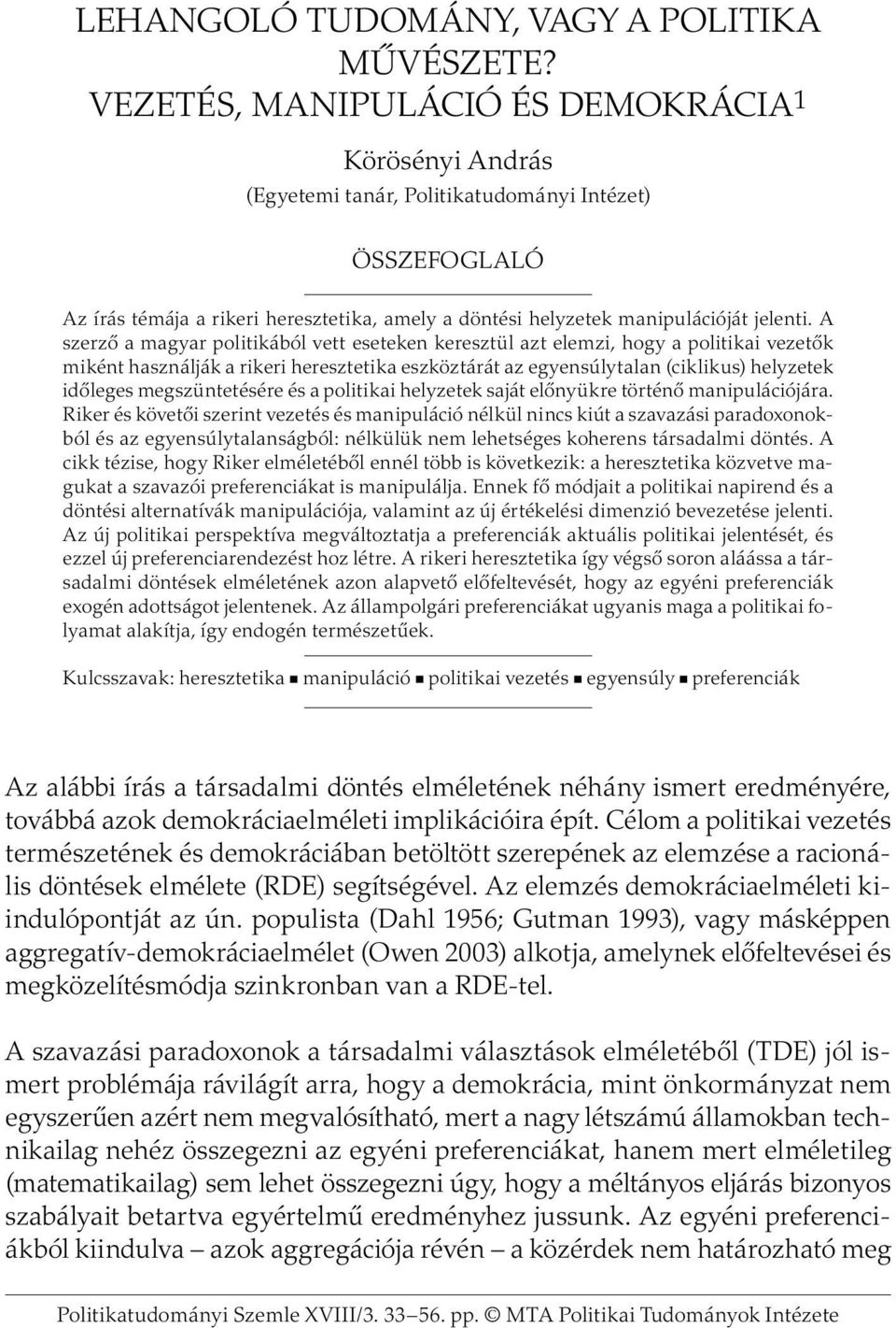 A szerző a magyar politikából vett eseteken keresztül azt elemzi, hogy a politikai vezetők miként használják a rikeri heresztetika eszköztárát az egyensúlytalan (ciklikus) helyzetek időleges