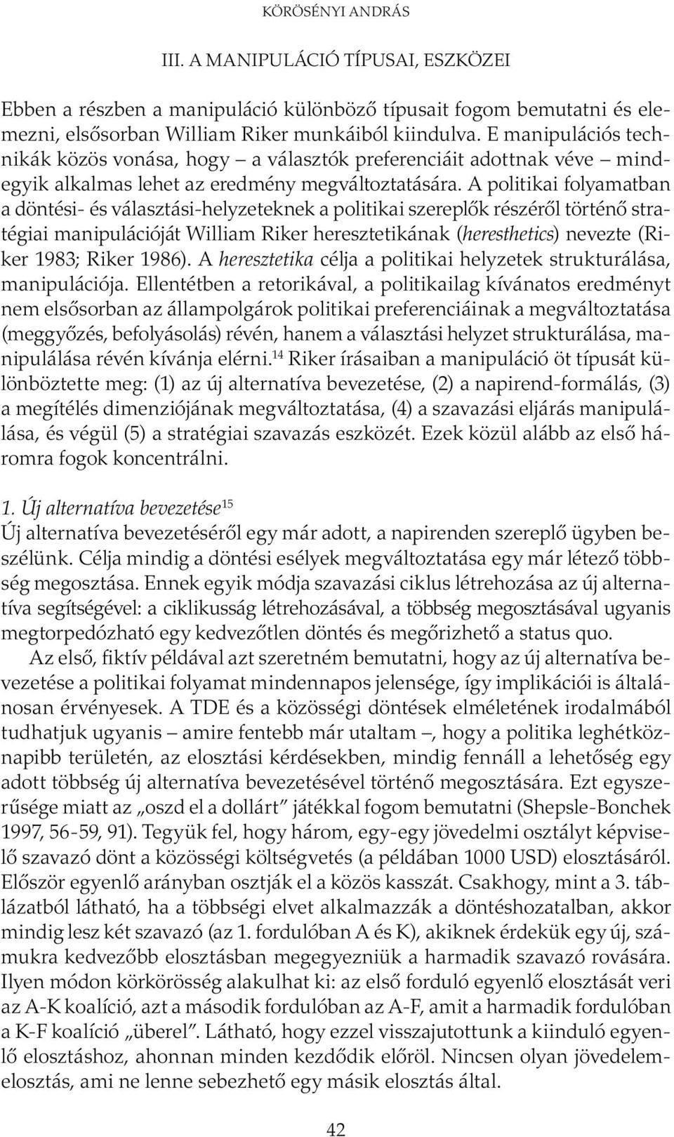 A politikai folyamatban a döntési- és választási-helyzeteknek a politikai szereplők részéről történő stratégiai manipulációját William Riker heresztetikának (heresthetics) nevezte (Riker 1983; Riker