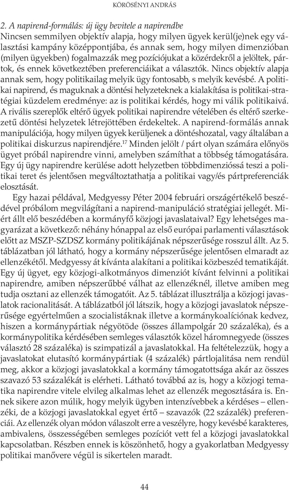 ügyekben) fogalmazzák meg pozíciójukat a közérdekről a jelöltek, pártok, és ennek következtében preferenciáikat a választók.