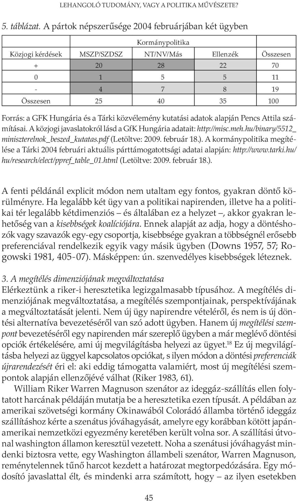 Hungária és a Tárki közvélemény kutatási adatok alapján Pencs Attila számításai. A közjogi javaslatokról lásd a GfK Hungária adatait: http://misc.meh.hu/binary/5512_ miniszterelnok_beszed_kutatas.